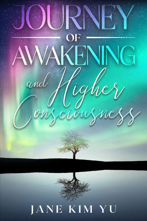 Journey of Awakening and Higher Consciousness, by Jane Kim Yu